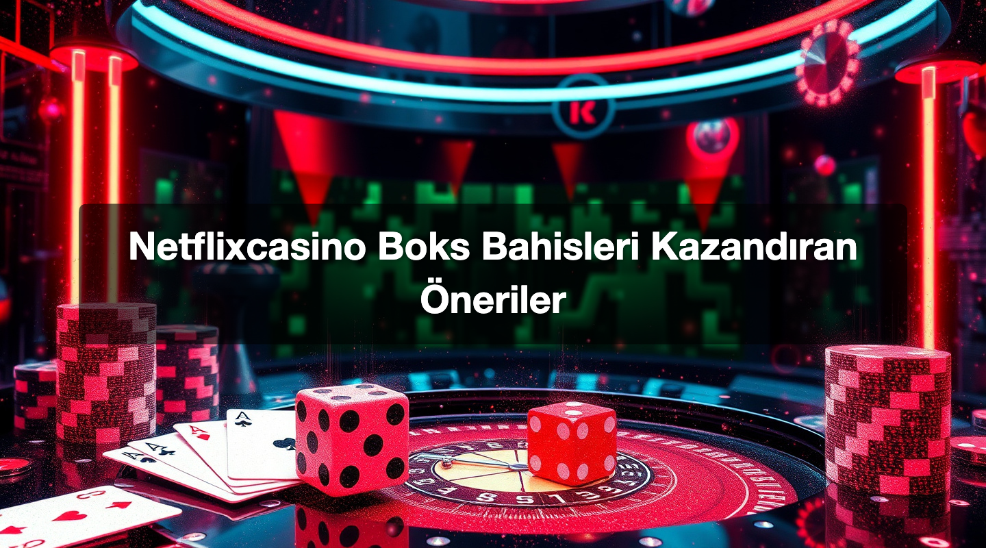 Netflixcasino Boks Bahisleri Kazandıran Öneriler